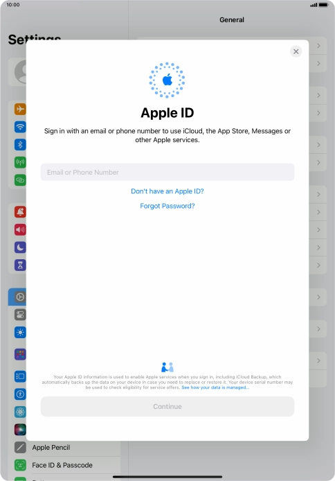If you don t have an Apple ID, press Don't have an Apple ID? and follow the instructions on the screen to create an Apple ID.