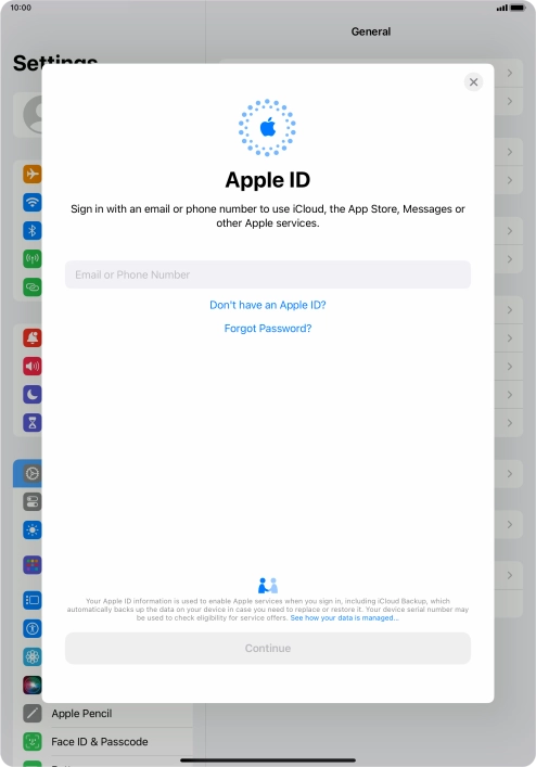 If you don t have an Apple ID, press Don't have an Apple ID? and follow the instructions on the screen to create an Apple ID.