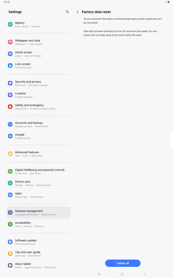 Press Delete all. Wait a moment while the factory default settings are restored. Follow the instructions on the screen to set up your tablet and prepare it for use.