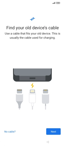 If you have a cable which can connect the two phones, insert the cable and follow the instructions on the screen to transfer content to your phone. If you don’t have a cable, press No cable?.