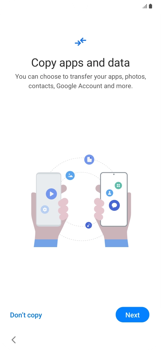 You can transfer the contents of another phone to your phone when it's activated for the first time and after a factory reset. When this screen is displayed, your phone is ready to transfer contents from another phone.