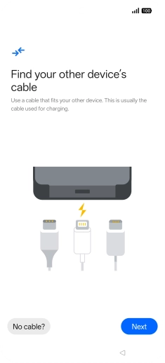 If you have a cable which can connect the two phones, insert the cable and follow the instructions on the screen to transfer content to your phone. If you don’t have a cable, press No cable?.