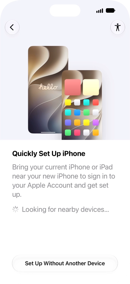 Follow the instructions on the screen to transfer content from another device running iOS 11 or later or press Set Up Without Another Device.