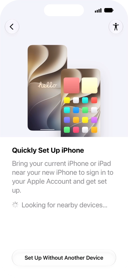 Follow the instructions on the screen to transfer content from another device running iOS 11 or later or press Set Up Without Another Device.