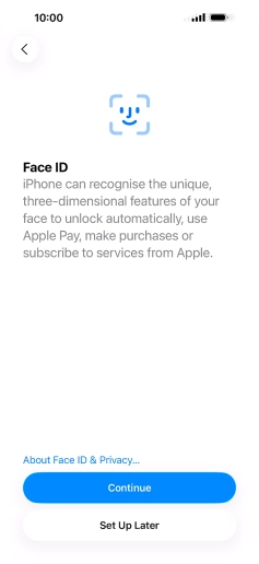 Follow the instructions on the screen to turn on use of Face ID or press Set Up Later.
