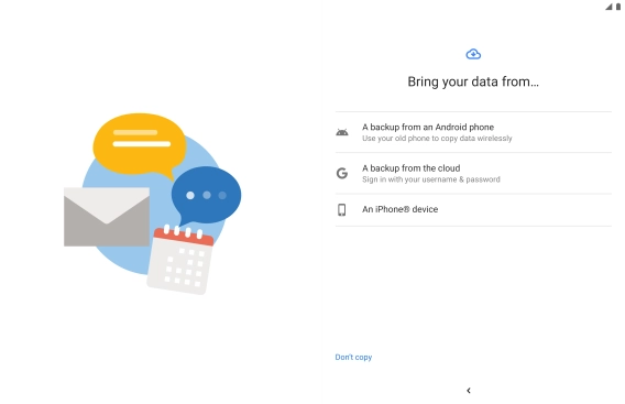 You can transfer the contents of another phone to your phone when it's activated for the first time and after a factory reset. When this screen is displayed, your phone is ready to transfer contents from another phone.