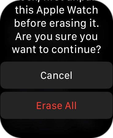 Press Erase All. Wait a moment while the factory default settings are restored. 
Follow the instructions on the screen to set up your Apple Watch and prepare it for use.