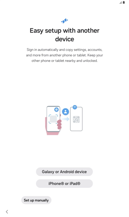 Press the required setting and follow the instructions on the screen to transfer content from another device or press Set up manually.