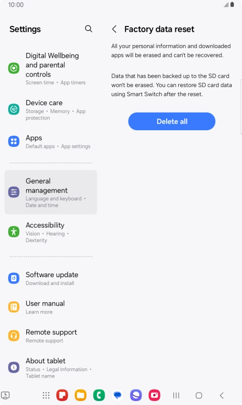 Press Delete all. Wait a moment while the factory default settings are restored. Follow the instructions on the screen to set up your tablet and prepare it for use.