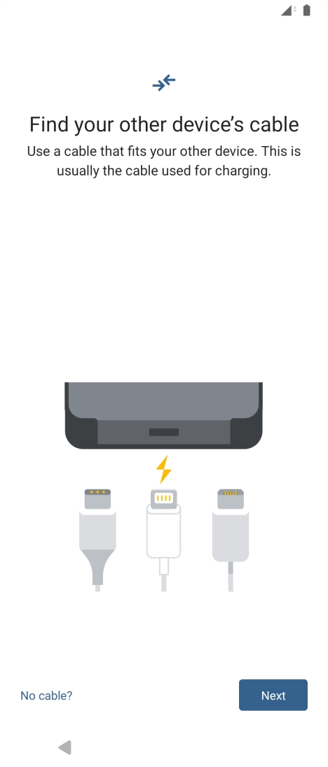 If you have a cable which can connect the two phones, insert the cable and follow the instructions on the screen to transfer content to your phone. If you don’t have a cable, press No cable?.