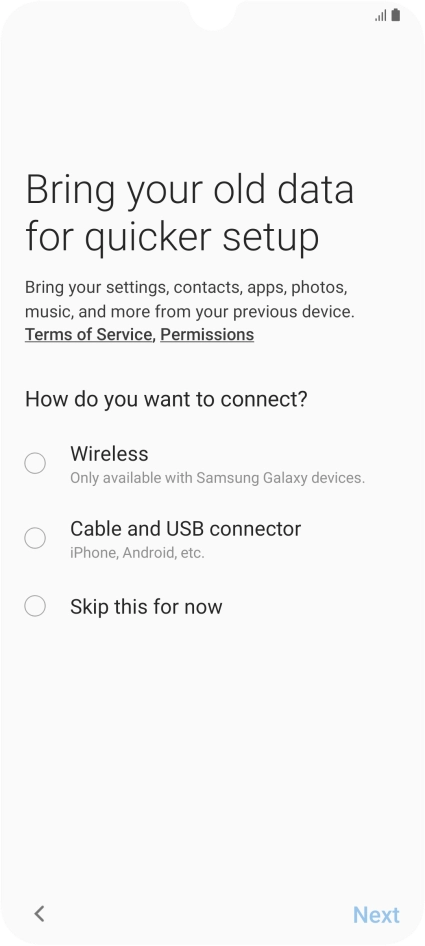 You can transfer the contents of another phone to your phone when it's activated for the first time and after a factory reset. When this screen is displayed, your phone is ready to transfer contents from another phone.