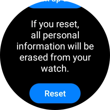 Press Reset. Wait a moment while the factory default settings are restored. Follow the instructions on the screen to set up your smartwatch and prepare it for use.