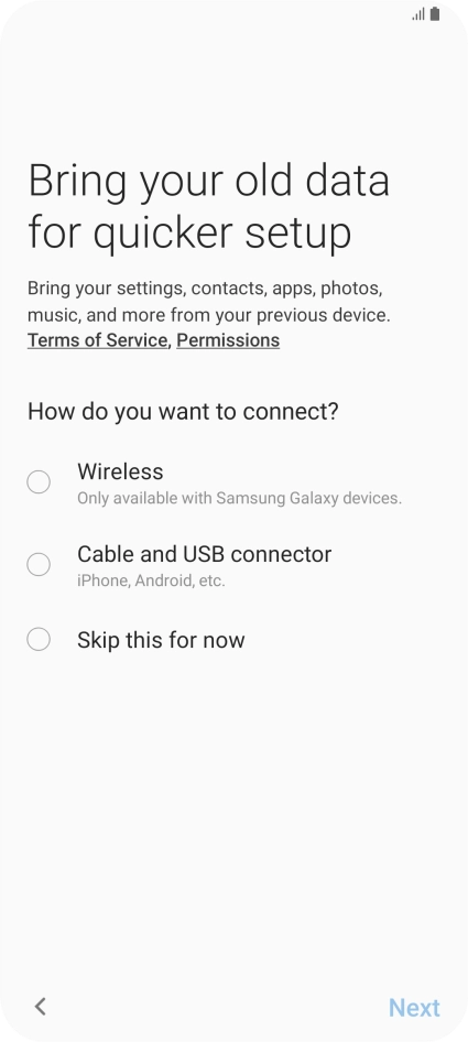 You can transfer the contents of another phone to your phone when it's activated for the first time and after a factory reset. When this screen is displayed, your phone is ready to transfer contents from another phone.