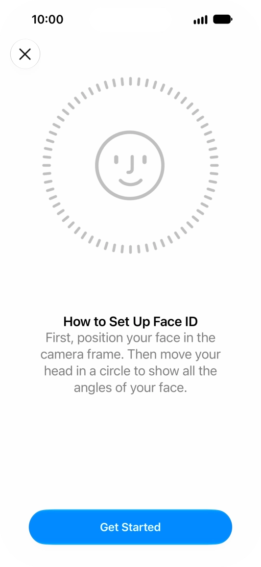 Press Get Started and follow the instructions on the screen to set up Face ID. Press Get Started and follow the instructions on the screen to set up Face ID.