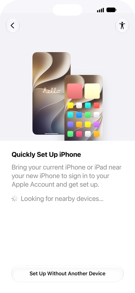 Follow the instructions on the screen to transfer content from another device running iOS 11 or later or press Set Up Without Another Device.