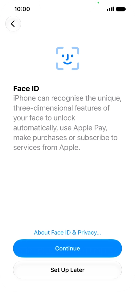Follow the instructions on the screen to turn on use of Face ID or press Set Up Later.
