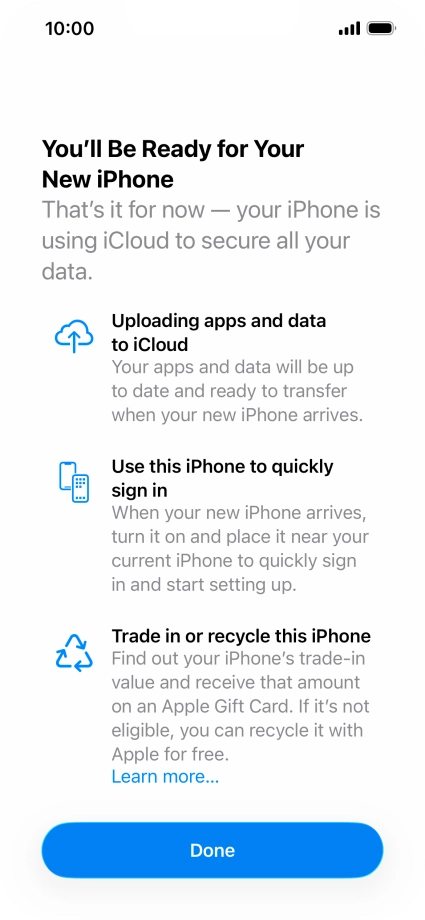 Press Get Started and follow the instructions on the screen to select the required settings and back up the phone memory to iCloud. Once you've received your new iPhone, you'll be able to restore the content of the iCloud backup.