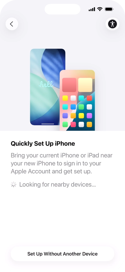 Follow the instructions on the screen to transfer content from another device running iOS 11 or later or press Set Up Without Another Device.