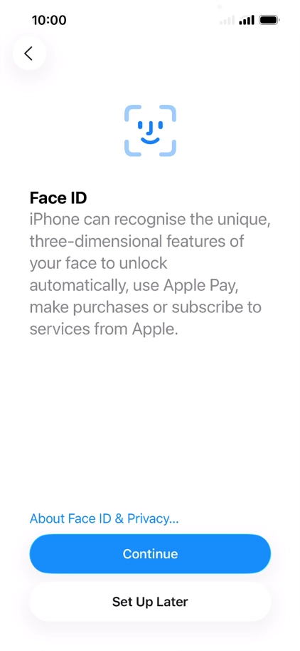 Follow the instructions on the screen to turn on use of Face ID or press Set Up Later.