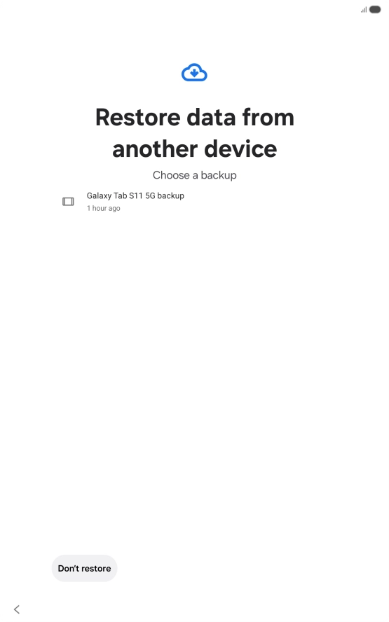 Press the required backup and your tablet restores the content of the selected backup. Subsequently, follow the instructions on the screen to set up your tablet and prepare it for use.