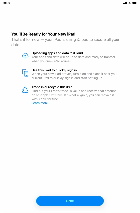 Press Done and follow the instructions on the screen to select the required settings and back up the tablet memory to iCloud. Once you've received your new iPad, you'll be able to restore the content of the iCloud backup.