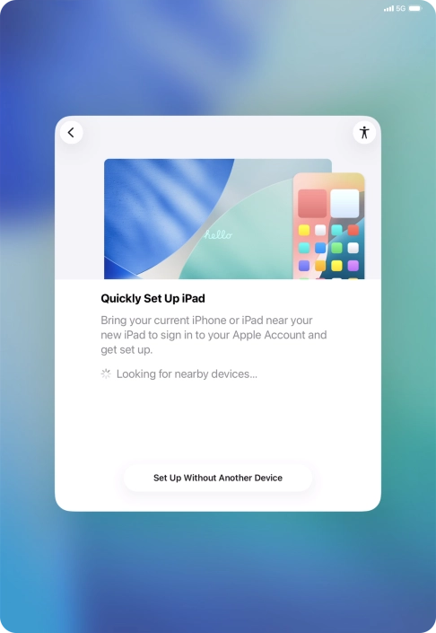 Follow the instructions on the screen to transfer content from another device running iOS 11 or later or press Set Up Without Another Device.