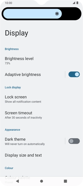 Drag the brightness indicator right or left to select the required brightness level.