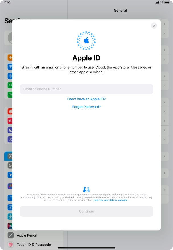 If you don t have an Apple ID, press Don't have an Apple ID? and follow the instructions on the screen to create an Apple ID.
