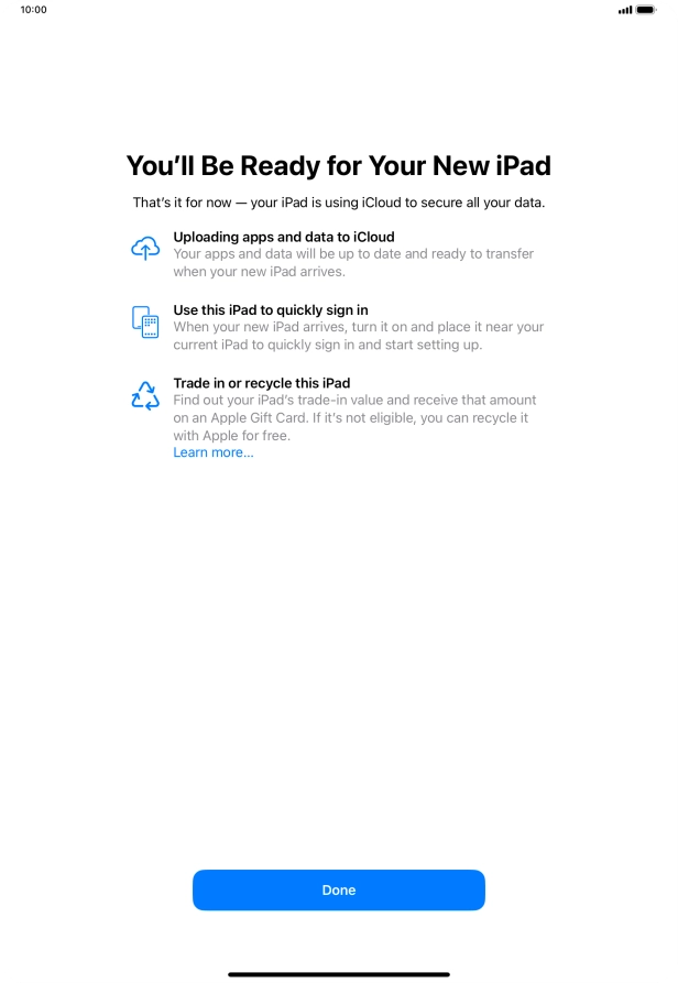 Press Done and follow the instructions on the screen to select the required settings and back up the tablet memory to iCloud. Once you've received your new iPad, you'll be able to restore the content of the iCloud backup.