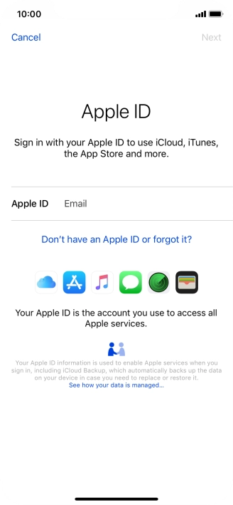 If you don t have an Apple ID, press Don't have an Apple ID or forgot it? and follow the instructions on the screen to create an Apple ID.
