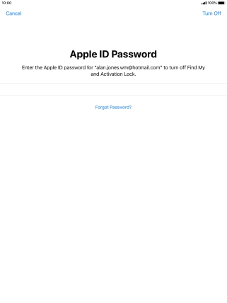 Key in the password for your Apple ID and press Turn Off. Wait a moment while the factory default settings are restored. Follow the instructions on the screen to set up your tablet and prepare it for use.