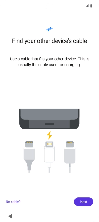 If you have a cable which can connect the two phones, insert the cable and follow the instructions on the screen to transfer content to your phone. If you don’t have a cable, press No cable?.