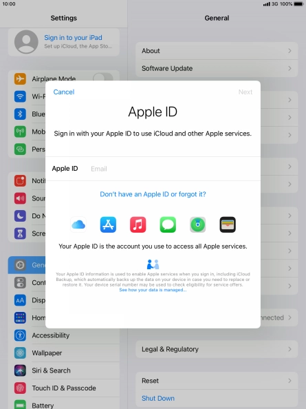 If you don t have an Apple ID, press Don't have an Apple ID or forgot it? and follow the instructions on the screen to create an Apple ID.