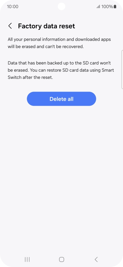 Press Delete all. Wait a moment while the factory default settings are restored. Follow the instructions on the screen to set up your phone and prepare it for use.