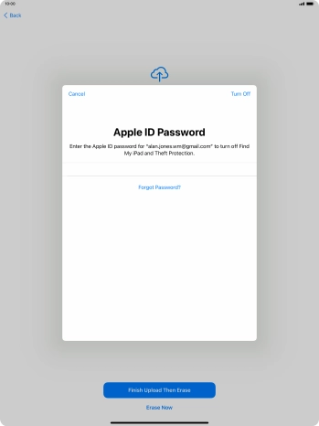 Key in the password for your Apple ID and press Turn Off. Wait a moment while the factory default settings are restored. Follow the instructions on the screen to set up your tablet and prepare it for use.