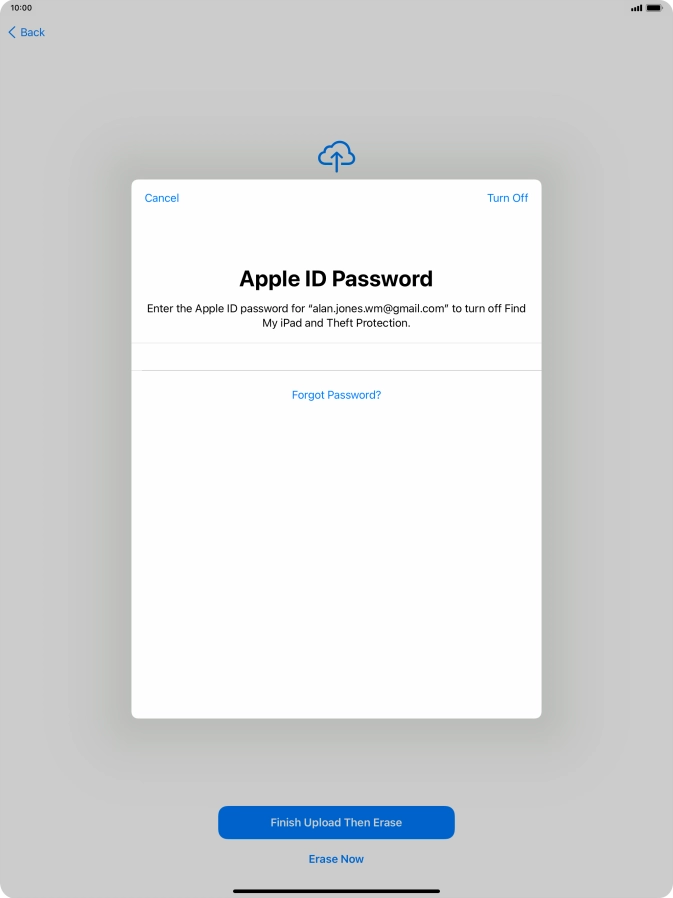 Key in the password for your Apple ID and press Turn Off. Wait a moment while the factory default settings are restored. Follow the instructions on the screen to set up your tablet and prepare it for use.