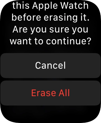Press Erase All. Wait a moment while the factory default settings are restored. 
Follow the instructions on the screen to set up your Apple Watch and prepare it for use.
