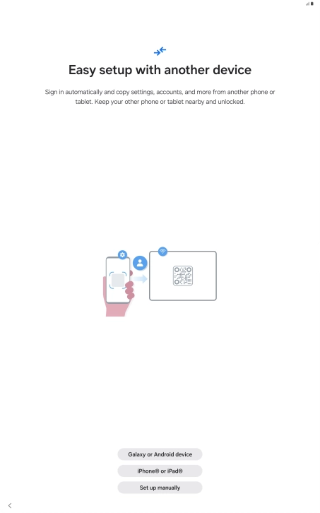 Press the required setting and follow the instructions on the screen to transfer content from another device or press Set up manually.