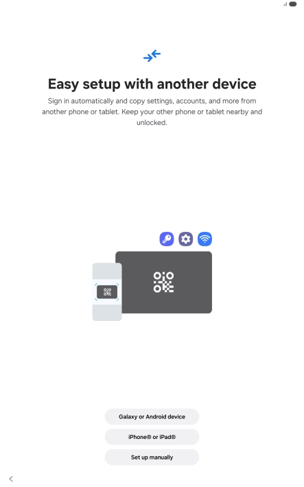 Press the required setting and follow the instructions on the screen to transfer content from another device or press Set up manually.