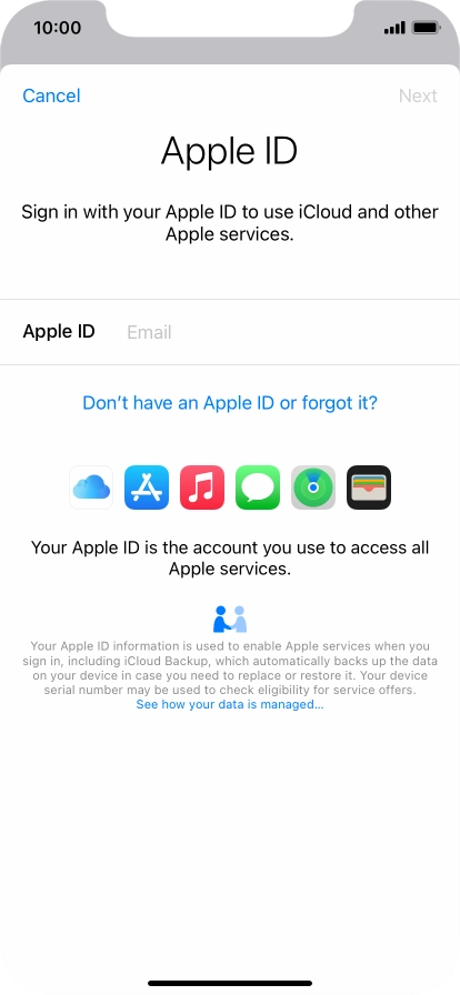 If you don t have an Apple ID, press Don't have an Apple ID or forgot it? and follow the instructions on the screen to create an Apple ID.
