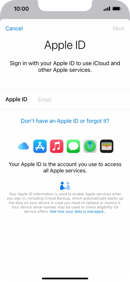 If you don t have an Apple ID, press Don't have an Apple ID or forgot it? and follow the instructions on the screen to create an Apple ID.