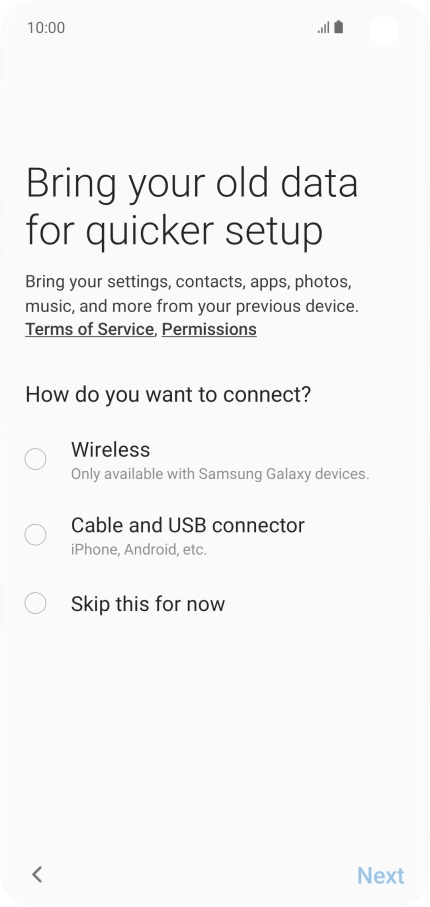 You can transfer the contents of another phone to your phone when it's activated for the first time and after a factory reset. When this screen is displayed, your phone is ready to transfer contents from another phone.