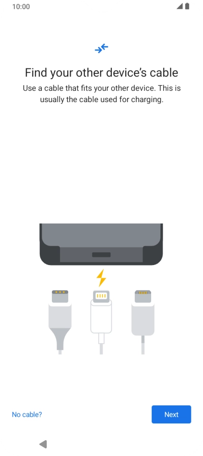 If you have a cable which can connect the two phones, insert the cable and follow the instructions on the screen to transfer content to your phone. If you don’t have a cable, press No cable?.
