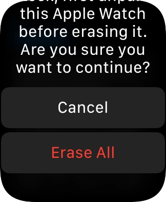 Press Erase All. Wait a moment while the factory default settings are restored. Follow the instructions on the screen to set up your Apple Watch and prepare it for use.