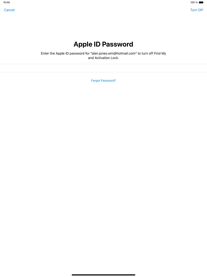 Key in the password for your Apple ID and press Turn Off. Wait a moment while the factory default settings are restored. Follow the instructions on the screen to set up your tablet and prepare it for use.