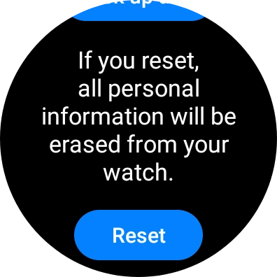 Press Reset. Wait a moment while the factory default settings are restored. Follow the instructions on the screen to set up your smartwatch and prepare it for use.