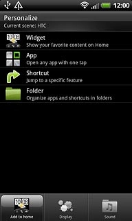 Press Widget, App, Shortcut or Folder.Follow the instructions on the display to add the selected shortcut.