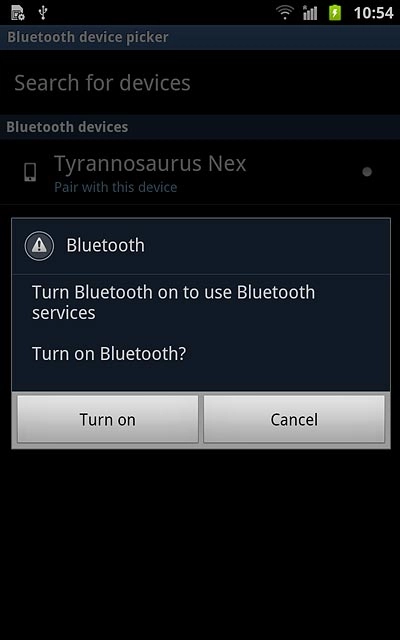 If required, press Turn on to turn on Bluetooth.Your phone now searches for devices and after a moment, a list of Bluetooth devices within range is displayed.