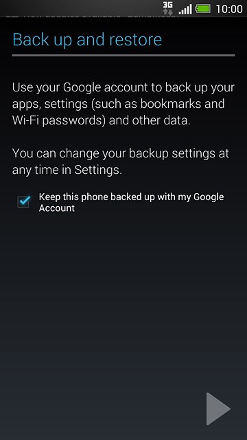 Press arrow right.Follow the instructions on the display to select settings for your Google account.