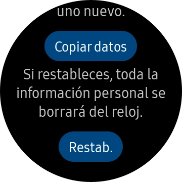 Pulsa Restab.. Espera unos instantes mientras el smartwatch restablece la configuración predeterminada. Sigue las indicaciones de la pantalla para configurar el smartwatch y dejarlo listo para su uso.